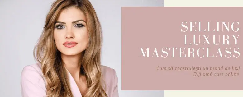 „SELLING LUXURY MASTERCLASS – CUM SĂ CONSTRUIEȘTI UN BRAND DE LUX” – CURS ONLINE