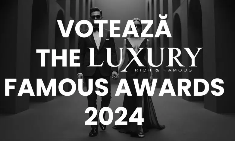 Luxury Famous Awards 2024: Votează-ți favoriții